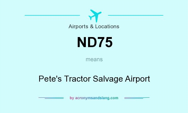 What does ND75 mean? It stands for Pete`s Tractor Salvage Airport