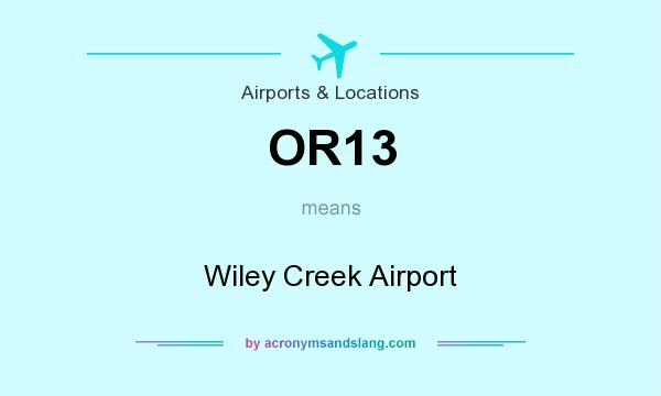 What does OR13 mean? It stands for Wiley Creek Airport