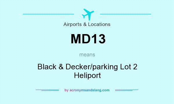 What does MD13 mean? It stands for Black & Decker/parking Lot 2 Heliport