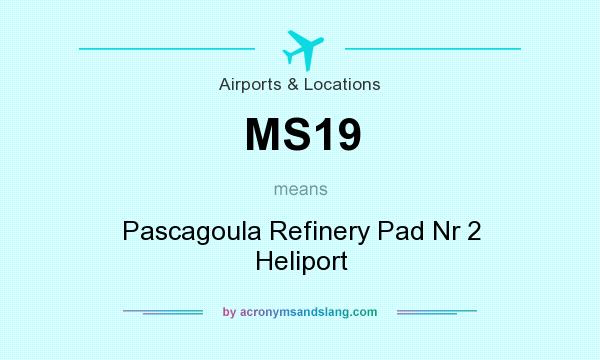 What does MS19 mean? It stands for Pascagoula Refinery Pad Nr 2 Heliport