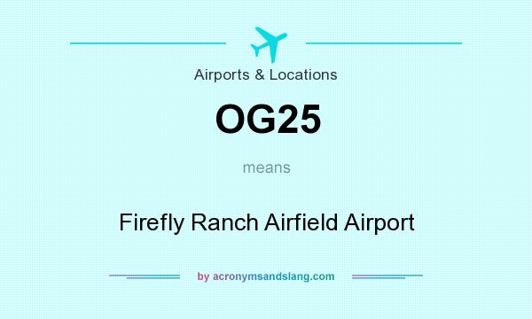 What does OG25 mean? It stands for Firefly Ranch Airfield Airport