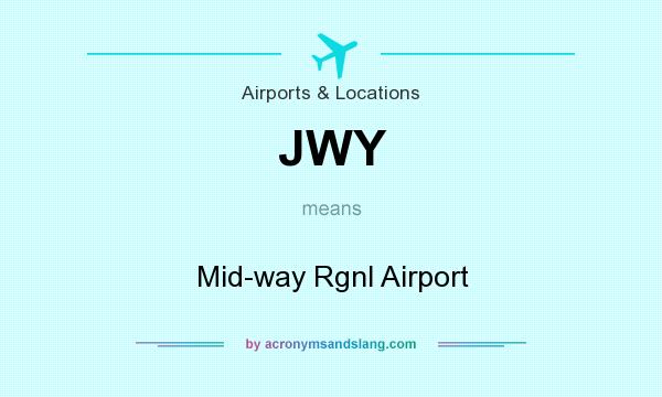What does JWY mean? It stands for Mid-way Rgnl Airport