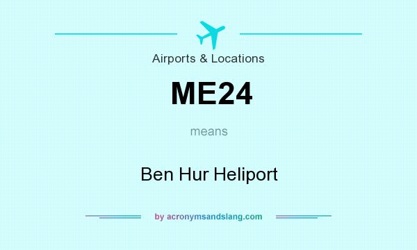 What does ME24 mean? It stands for Ben Hur Heliport