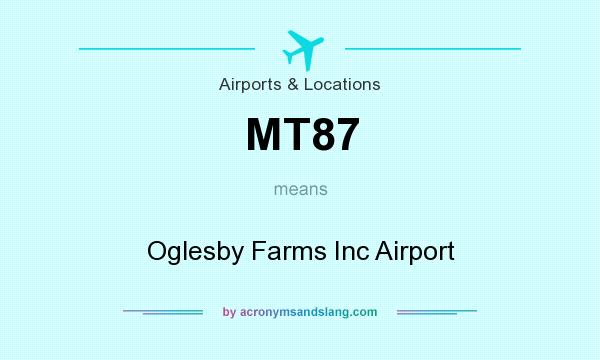 What does MT87 mean? It stands for Oglesby Farms Inc Airport