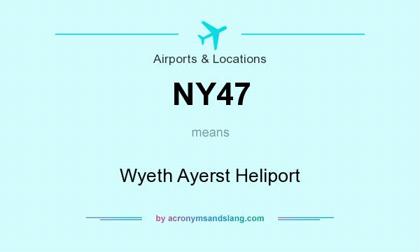 What does NY47 mean? It stands for Wyeth Ayerst Heliport