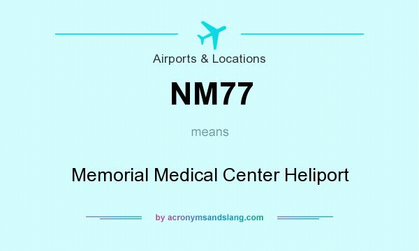 What does NM77 mean? It stands for Memorial Medical Center Heliport