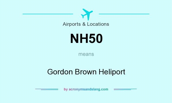 What does NH50 mean? It stands for Gordon Brown Heliport