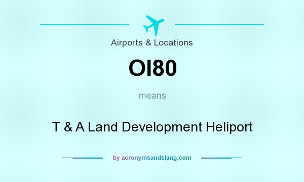 What does OI80 mean? It stands for T & A Land Development Heliport