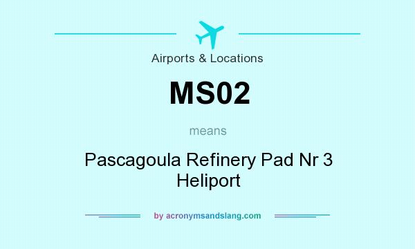 What does MS02 mean? It stands for Pascagoula Refinery Pad Nr 3 Heliport