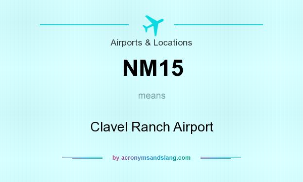 What does NM15 mean? It stands for Clavel Ranch Airport