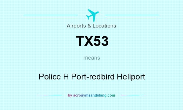 What does TX53 mean? It stands for Police H Port-redbird Heliport