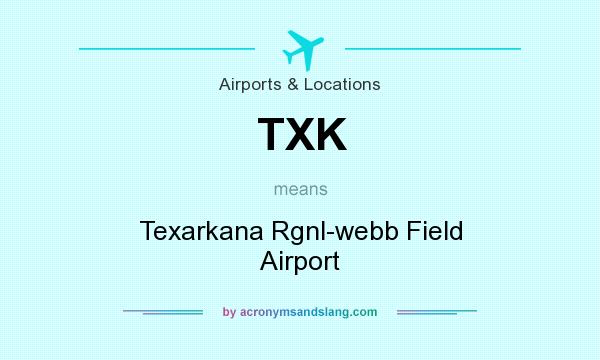 What does TXK mean? It stands for Texarkana Rgnl-webb Field Airport