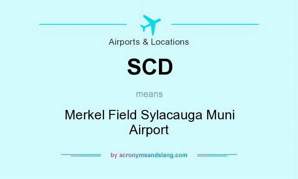 What does SCD mean? It stands for Merkel Field Sylacauga Muni Airport