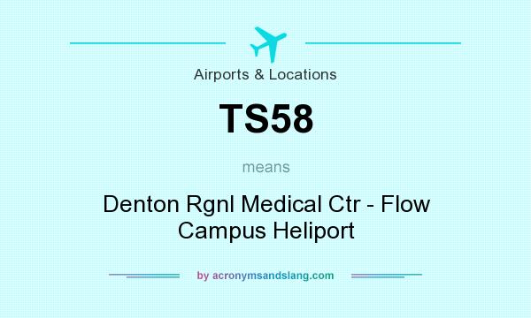 What does TS58 mean? It stands for Denton Rgnl Medical Ctr - Flow Campus Heliport