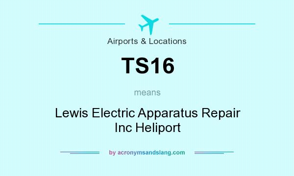 What does TS16 mean? It stands for Lewis Electric Apparatus Repair Inc Heliport