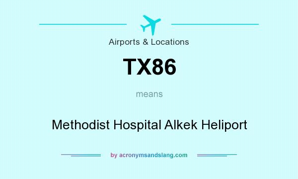 What does TX86 mean? It stands for Methodist Hospital Alkek Heliport