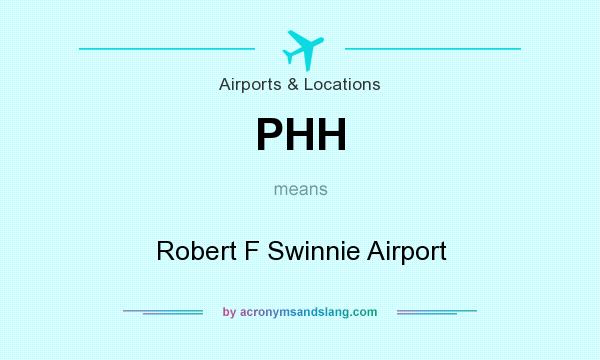 What does PHH mean? It stands for Robert F Swinnie Airport