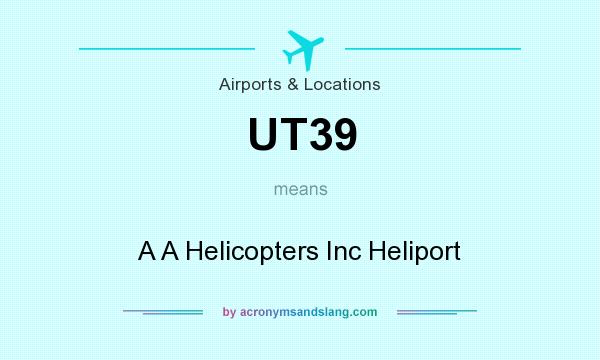 What does UT39 mean? It stands for A A Helicopters Inc Heliport
