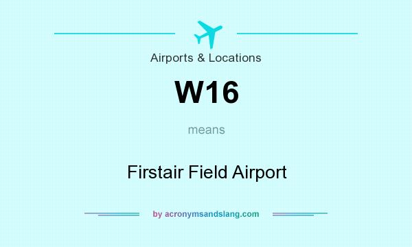 What does W16 mean? It stands for Firstair Field Airport