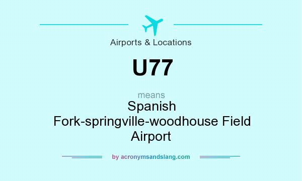 What does U77 mean? It stands for Spanish Fork-springville-woodhouse Field Airport