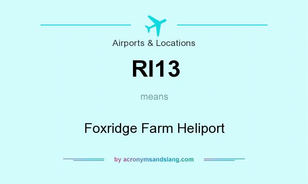 What does RI13 mean? It stands for Foxridge Farm Heliport