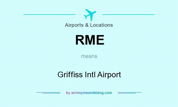 What does RME mean? It stands for Griffiss Intl Airport