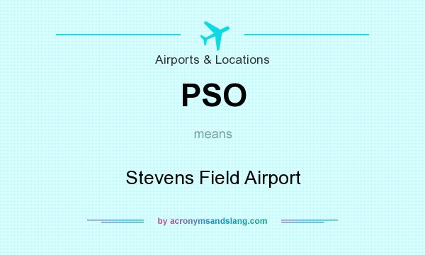 What does PSO mean? It stands for Stevens Field Airport