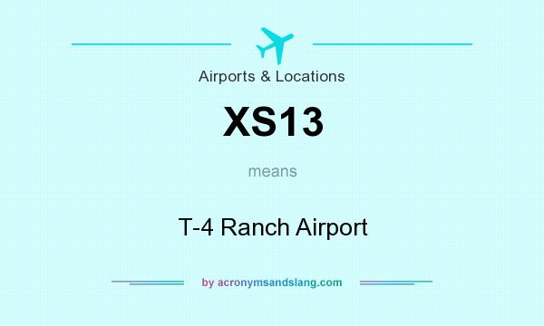 What does XS13 mean? It stands for T-4 Ranch Airport
