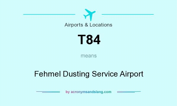 What does T84 mean? It stands for Fehmel Dusting Service Airport