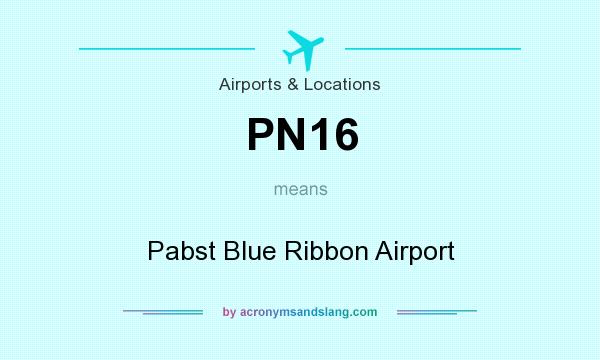 What does PN16 mean? It stands for Pabst Blue Ribbon Airport