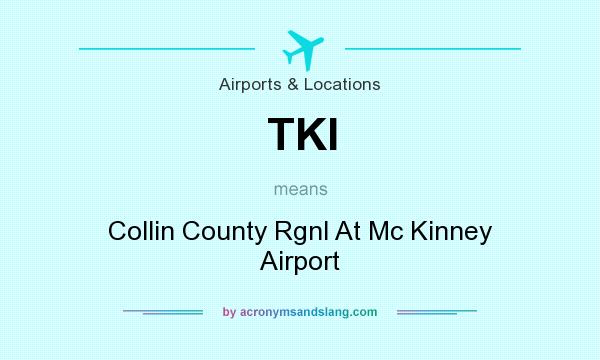 What does TKI mean? It stands for Collin County Rgnl At Mc Kinney Airport
