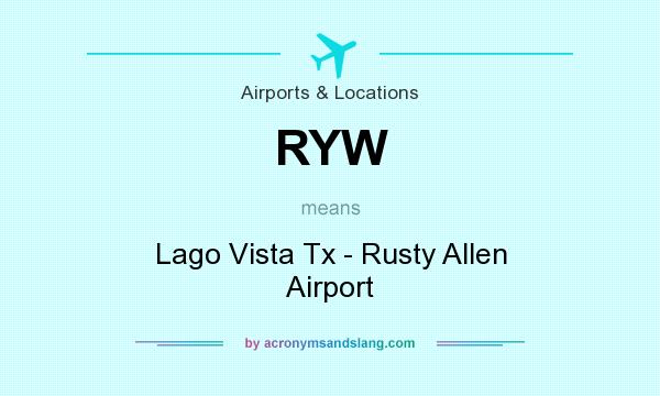 What does RYW mean? It stands for Lago Vista Tx - Rusty Allen Airport
