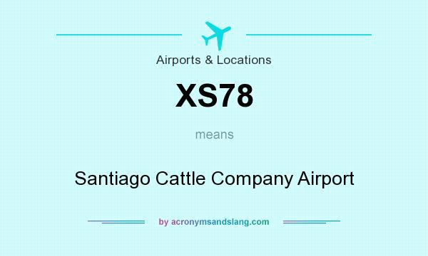 What does XS78 mean? It stands for Santiago Cattle Company Airport