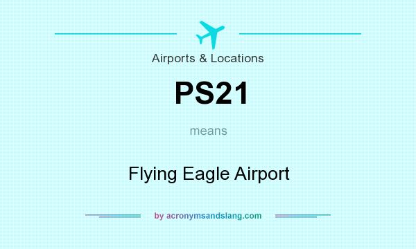What does PS21 mean? It stands for Flying Eagle Airport