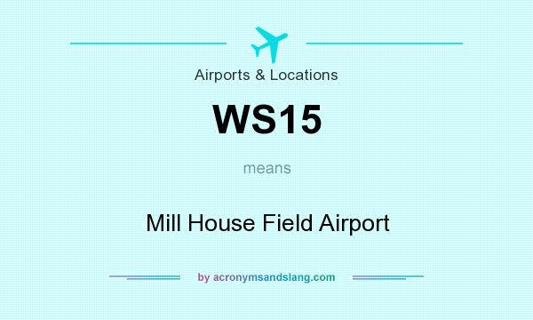 What does WS15 mean? It stands for Mill House Field Airport