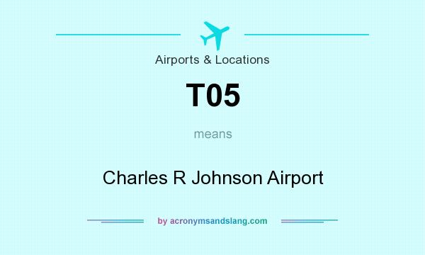 What does T05 mean? It stands for Charles R Johnson Airport