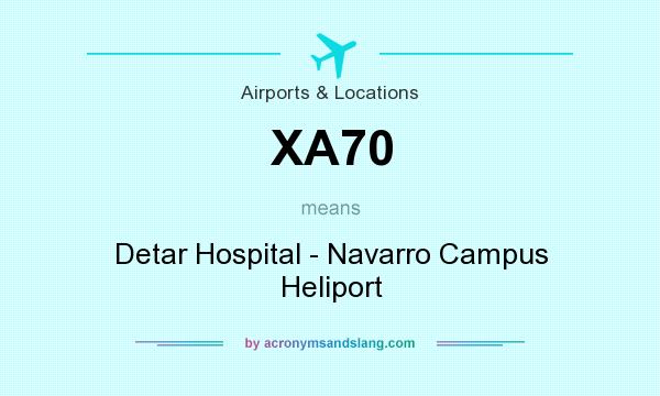 What does XA70 mean? It stands for Detar Hospital - Navarro Campus Heliport
