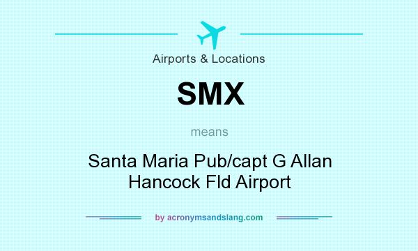 What does SMX mean? It stands for Santa Maria Pub/capt G Allan Hancock Fld Airport