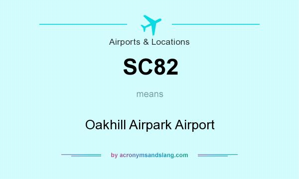 What does SC82 mean? It stands for Oakhill Airpark Airport