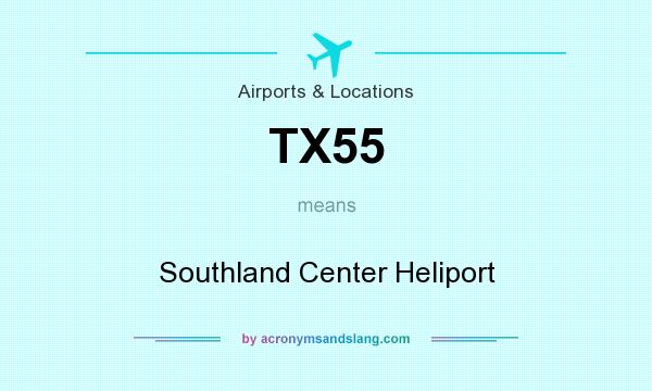 What does TX55 mean? It stands for Southland Center Heliport