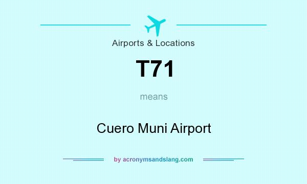What does T71 mean? It stands for Cuero Muni Airport