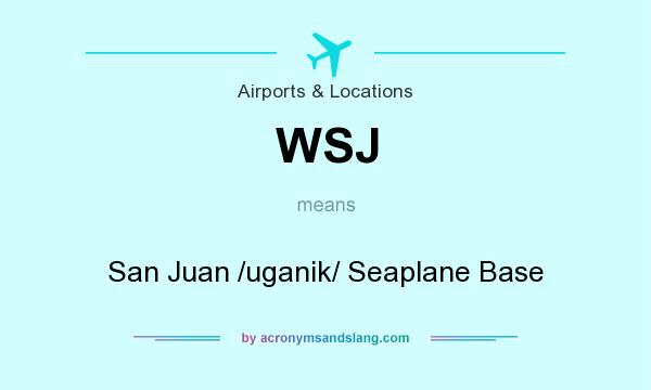 What does WSJ mean? It stands for San Juan /uganik/ Seaplane Base