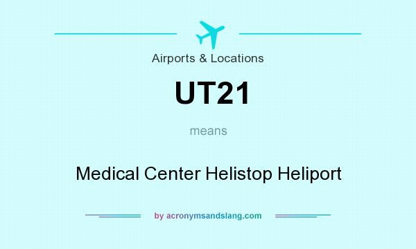 What does UT21 mean? It stands for Medical Center Helistop Heliport