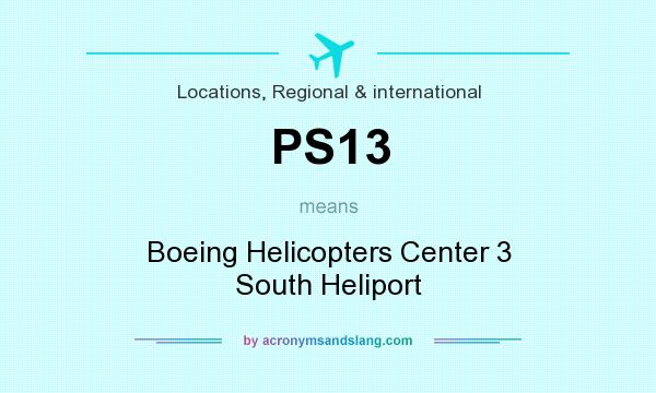 What does PS13 mean? It stands for Boeing Helicopters Center 3 South Heliport