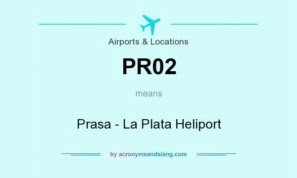 What does PR02 mean? It stands for Prasa - La Plata Heliport