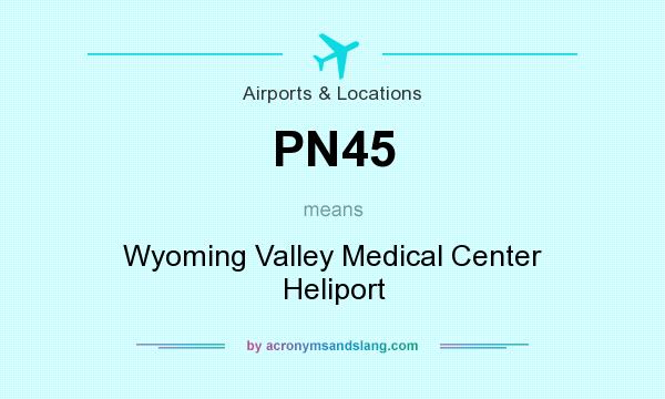 What does PN45 mean? It stands for Wyoming Valley Medical Center Heliport