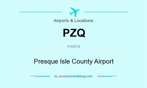 What does PZQ mean? It stands for Presque Isle County Airport
