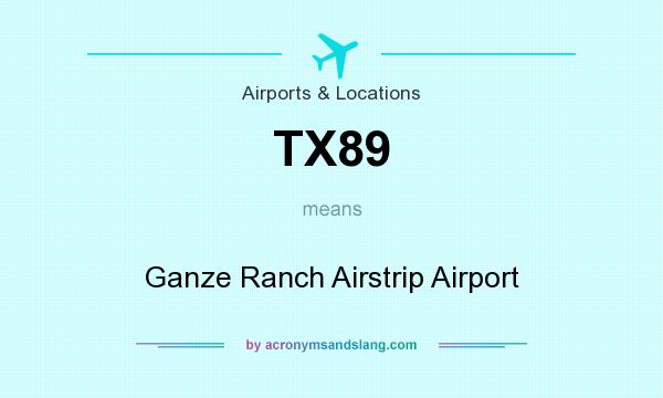 What does TX89 mean? It stands for Ganze Ranch Airstrip Airport