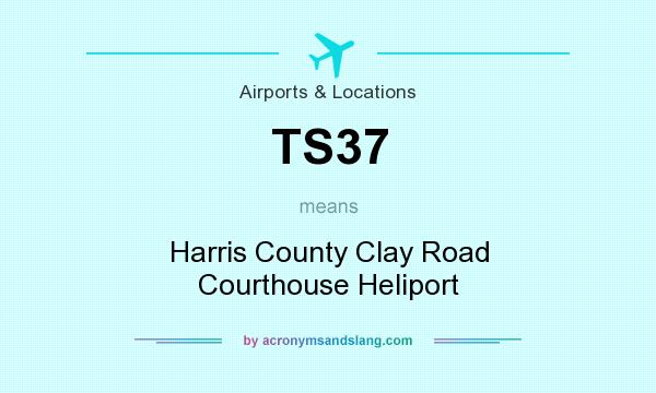 What does TS37 mean? It stands for Harris County Clay Road Courthouse Heliport
