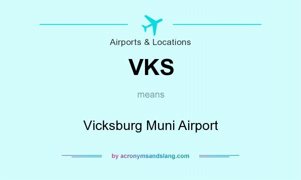 What does VKS mean? It stands for Vicksburg Muni Airport
